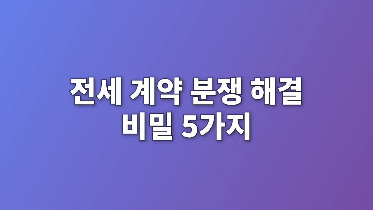 전세 계약 분쟁 해결 비밀 5가지